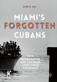 Miami's Forgotten Cubans, by Alan A. Aja.