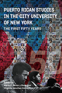 Puerto Rican Studies in the City University of New York: The First Fifty Years, Edited by María Elizabeth Pérez y González, and Virginia Sánchez Korrol.